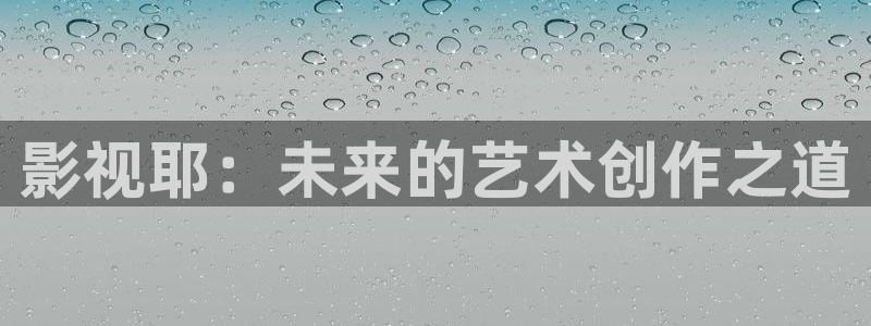 汤姆福利影院：影视耶：未来的艺术创作之道